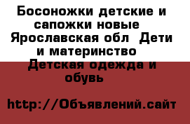 Босоножки детские и сапожки новые - Ярославская обл. Дети и материнство » Детская одежда и обувь   